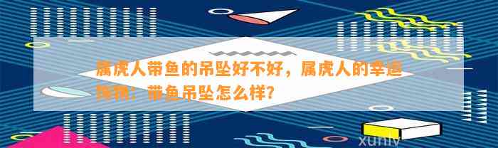 属虎人带鱼的吊坠好不好，属虎人的幸运饰物：带鱼吊坠怎么样？