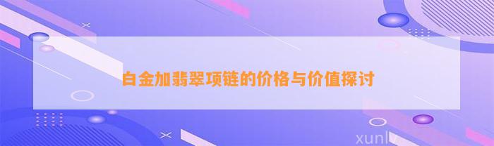 白金加翡翠项链的价格与价值探讨