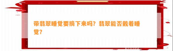 带翡翠睡觉要摘下来吗？翡翠能否戴着睡觉？