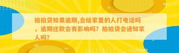 拍拍贷如果逾期,会给家里的人打电话吗，逾期还款会有影响吗？拍拍贷会通知家人吗？