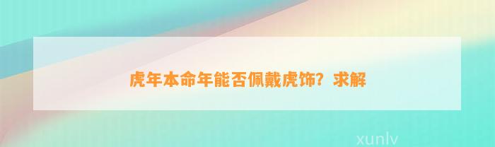 虎年本命年能否佩戴虎饰？求解