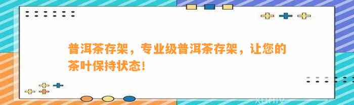 普洱茶存架，专业级普洱茶存架，让您的茶叶保持状态！