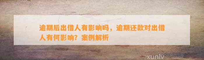 逾期后出借人有影响吗，逾期还款对出借人有何影响？案例解析