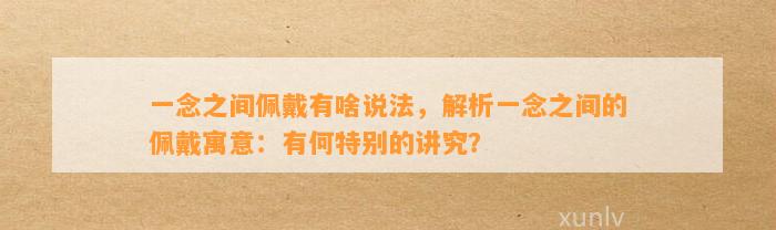 一念之间佩戴有啥说法，解析一念之间的佩戴寓意：有何特别的讲究？