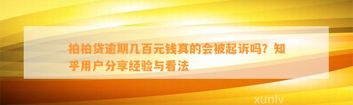 拍拍贷逾期几百元钱真的会被起诉吗？知乎用户分享经验与看法