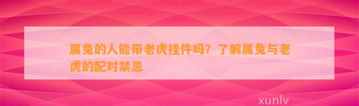 属兔的人能带老虎挂件吗？熟悉属兔与老虎的配对禁忌