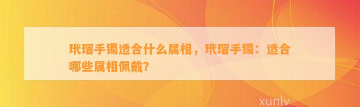 玳瑁手镯适合什么属相，玳瑁手镯：适合哪些属相佩戴？