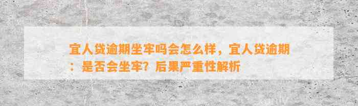 宜人贷逾期坐牢吗会怎么样，宜人贷逾期：是否会坐牢？后果严重性解析