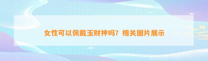 女性可以佩戴玉财神吗？相关图片展示