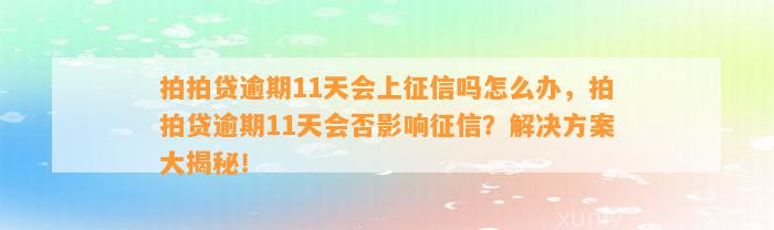 拍拍贷逾期11天会上征信吗怎么办，拍拍贷逾期11天会否影响征信？解决方案大揭秘！