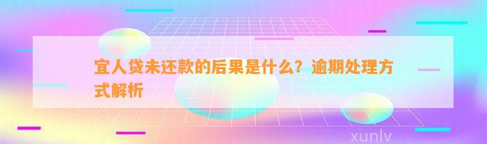 宜人贷未还款的后果是什么？逾期处理方式解析