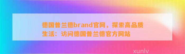 德国普兰德brand官网，探索高品质生活：访问德国普兰德官方网站