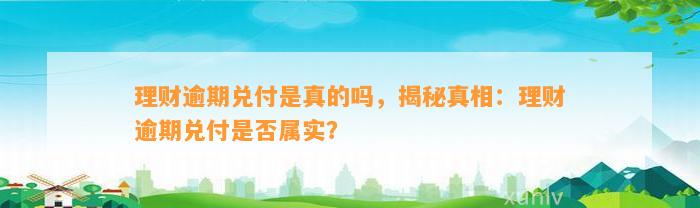 理财逾期兑付是真的吗，揭秘真相：理财逾期兑付是否属实？