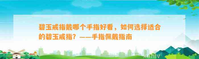 碧玉戒指戴哪个手指好看，怎样选择适合的碧玉戒指？——手指佩戴指南