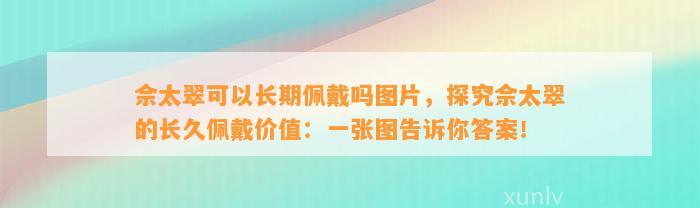 佘太翠可以长期佩戴吗图片，探究佘太翠的长久佩戴价值：一张图告诉你答案！