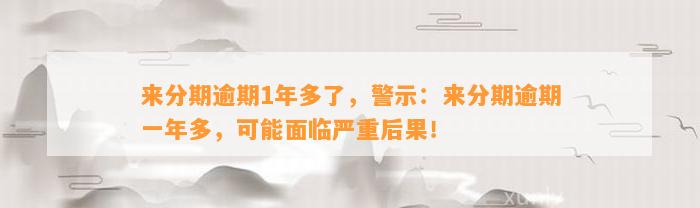 来分期逾期1年多了，警示：来分期逾期一年多，可能面临严重后果！