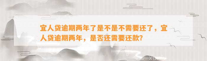 宜人贷逾期两年了是不是不需要还了，宜人贷逾期两年，是否还需要还款？