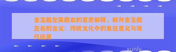 金玉戴左莫戴右的意思解释，解开金玉戴左右的含义：传统文化中的象征意义与现代应用