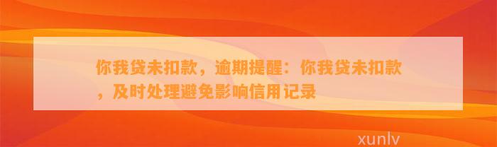 你我贷未扣款，逾期提醒：你我贷未扣款，及时处理避免影响信用记录