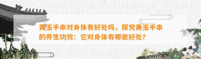 黄玉手串对身体有好处吗，探究黄玉手串的养生功效：它对身体有哪些好处？