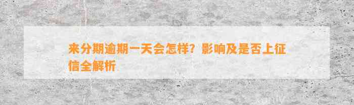 来分期逾期一天会怎样？影响及是否上征信全解析