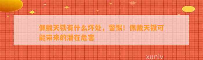 佩戴天铁有什么坏处，警惕！佩戴天铁可能带来的潜在危害