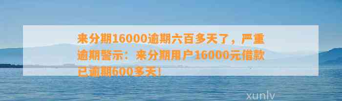 来分期16000逾期六百多天了，严重逾期警示：来分期用户16000元借款已逾期600多天！