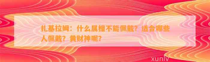 扎基拉姆：什么属相不能佩戴？适合哪些人佩戴？黄财神呢？