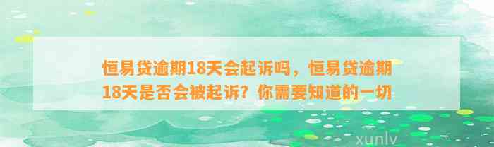 恒易贷逾期18天会起诉吗，恒易贷逾期18天是否会被起诉？你需要知道的一切