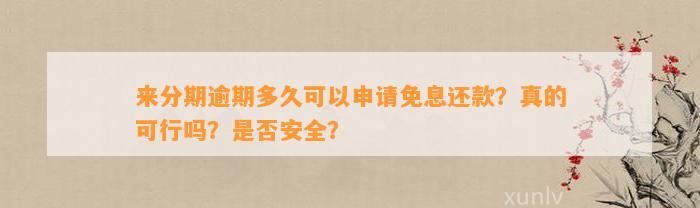 来分期逾期多久可以申请免息还款？真的可行吗？是否安全？