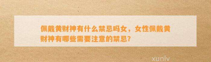 佩戴黄财神有什么禁忌吗女，女性佩戴黄财神有哪些需要留意的禁忌？