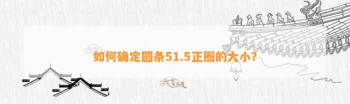 怎样确定圆条51.5正圈的大小？