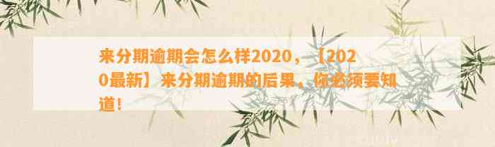 来分期逾期会怎么样2020，【2020最新】来分期逾期的后果，你必须要知道！