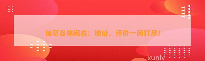 仙草谷休闲农：地址、评价一网打尽！