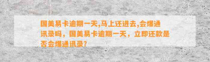 国美易卡逾期一天,马上还进去,会爆通讯录吗，国美易卡逾期一天，立即还款是否会爆通讯录？