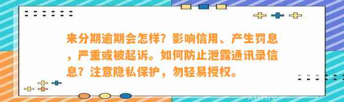 来分期逾期会怎样？影响信用、产生罚息，严重或被起诉。如何防止泄露通讯录信息？注意隐私保护，勿轻易授权。