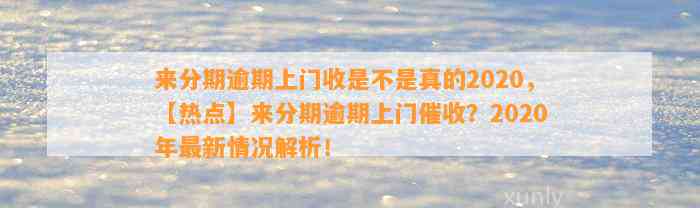 来分期逾期上门收是不是真的2020，【热点】来分期逾期上门催收？2020年最新情况解析！