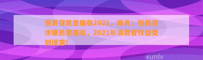 恒易贷恶意催收2021，曝光：恒易贷涉嫌恶意催收，2021年消费者权益受到侵害！