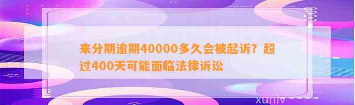 来分期逾期40000多久会被起诉？超过400天可能面临法律诉讼