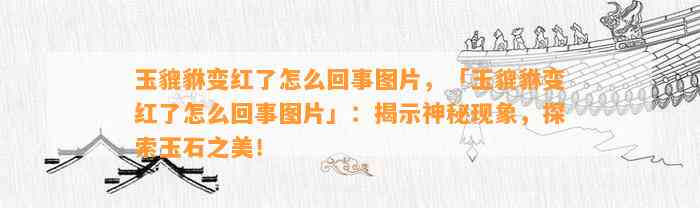 玉貔貅变红了怎么回事图片，「玉貔貅变红了怎么回事图片」：揭示神秘现象，探索玉石之美！