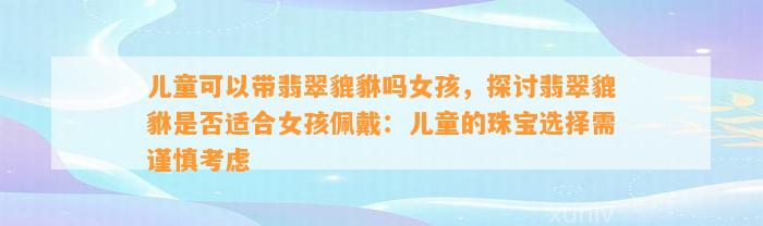 儿童可以带翡翠貔貅吗女孩，探讨翡翠貔貅是不是适合女孩佩戴：儿童的珠宝选择需谨慎考虑