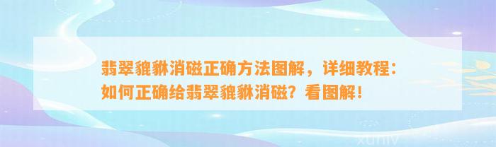 翡翠貔貅消磁正确方法图解，详细教程：怎样正确给翡翠貔貅消磁？看图解！