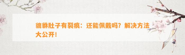 貔貅肚子有裂痕：还能佩戴吗？解决方法大公开！