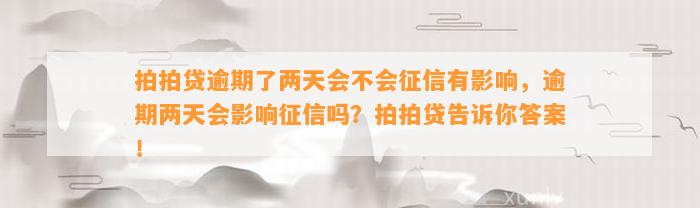 拍拍贷逾期了两天会不会征信有影响，逾期两天会影响征信吗？拍拍贷告诉你答案！