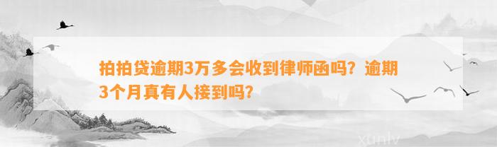 拍拍贷逾期3万多会收到律师函吗？逾期3个月真有人接到吗？