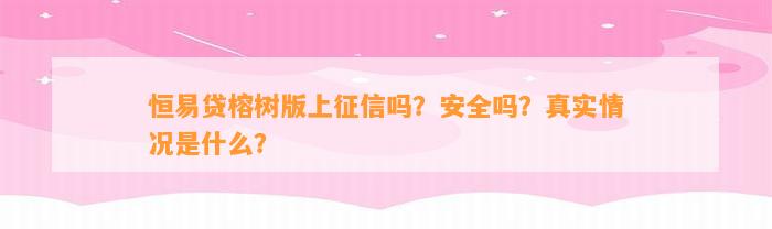 恒易贷榕树版上征信吗？安全吗？真实情况是什么？