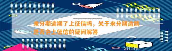 来分期逾期了上征信吗，关于来分期逾期是否会上征信的疑问解答