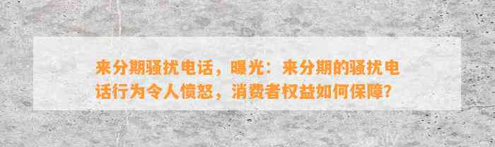 来分期骚扰电话，曝光：来分期的骚扰电话行为令人愤怒，消费者权益如何保障？