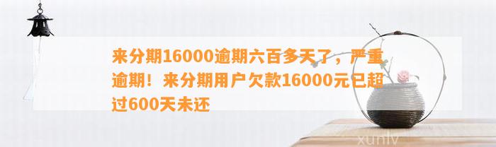 来分期16000逾期六百多天了，严重逾期！来分期用户欠款16000元已超过600天未还