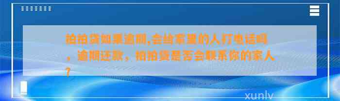 拍拍贷如果逾期,会给家里的人打电话吗，逾期还款，拍拍贷是否会联系你的家人？